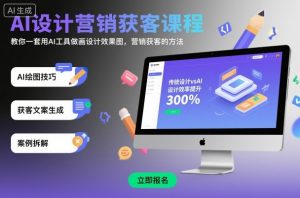 AI设计营销获客课程，教你一套用AI工具做画设计效果图，营销获客的方法-淘金日记