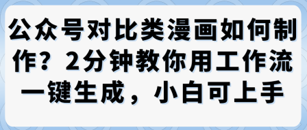 公众号对比类漫画制作教学,2分钟教你用工作流一键生成,小白可上手-淘金日记