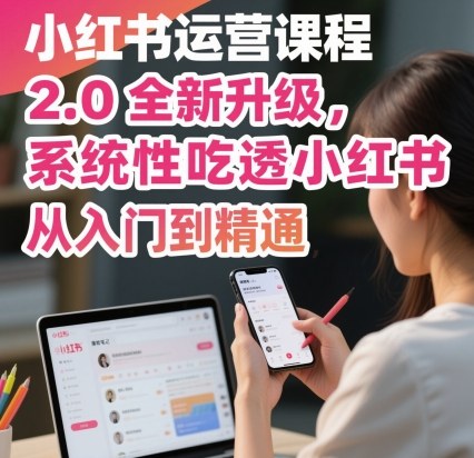 小红书运营课程2.0全新升级,从入门到精通,系统性吃透小红书-淘金日记