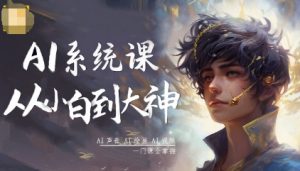 AI系统课程,从小白到大神系统学AI,AI声音-AI绘画-AI视频一门课全掌握-淘金日记