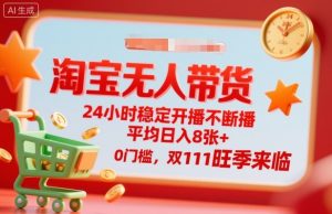 淘宝无人带货，24小时稳定开播不断播，平均日入8张+，0门槛，双11旺季来临【揭秘】-淘金日记