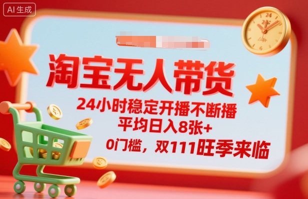 淘宝无人带货,24小时稳定开播不断播,平均日入8张+,0门槛,双11旺季来临【揭秘】-淘金日记