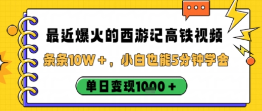 最近爆火的西游记高铁视频,条条10W+,小白也能5分钟轻松上手,单日变现1k-淘金日记