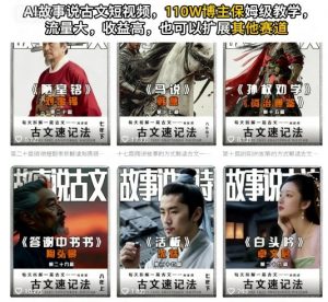 AI故事说古文短视频,110万博主保姆级教学,流量大,收益高,也可以扩展其他赛道-淘金日记
