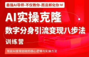 AI实操克隆:数字分身引流变现八步法训练营,驾驭AI变现创收的核心逻辑与实操方法-淘金日记
