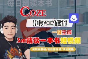 Coze扣子智能体工作流一键生成“3m精读一本书“短视频,全流程保姆级教学-淘金日记