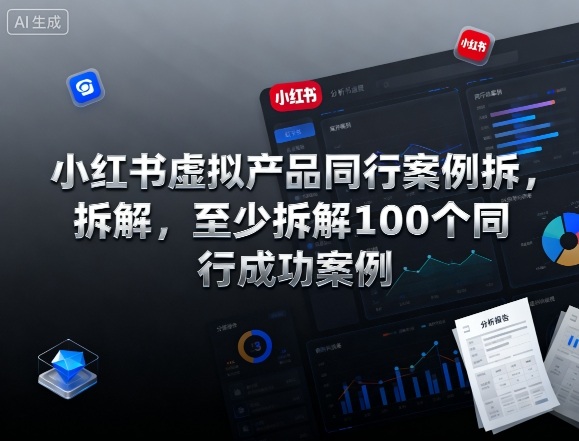 小红书虚拟产品同行案例拆解,至少拆解100个同行成功案例-淘金日记