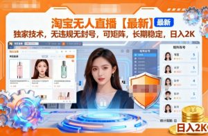 淘宝无人直播【最新】，独家技术，无违规无封号，可矩阵，长期稳定，日入2K【揭秘】-淘金日记