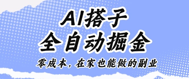AI搭子全自动掘金零成本，在家也能做的副业【揭秘】-淘金日记