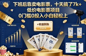 下班后靠卖电影票，十天搞了7k+，低价电影票项目，0门槛0投入小白轻松上手【揭秘】-淘金日记