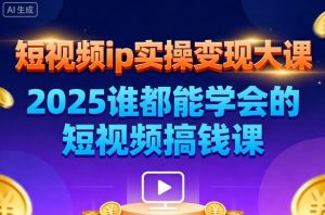 短视频ip实操变现大课，7月26-27日广州站线下课，2025谁都能学会的短视频搞钱课-淘金日记
