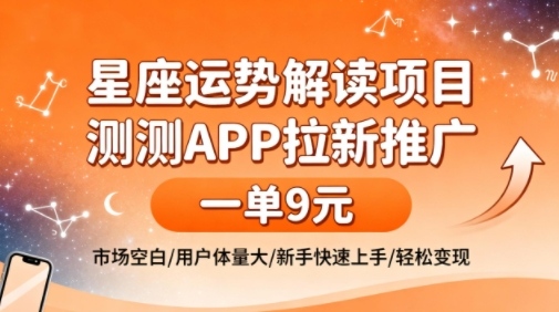 星座运势解读项目,测测APP拉新推广,一单9米,市场空白,用户体量大,新手也能快速上手,轻松变现-淘金日记
