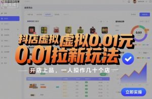 抖店虚拟0.01元拉新玩法，复制做店群，开店上品，一人操作几十个店-淘金日记