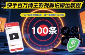 快手百万博主影视解说搬运教程，一天100条视频拉满，每个视频都可以过审-淘金日记