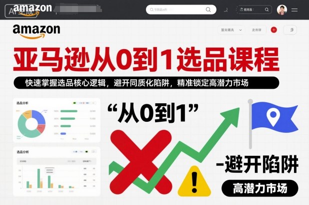 亚马逊从0到1选品课程，快速掌握选品核心逻辑，避开同质化陷阱，精准锁定高潜力市场-淘金日记