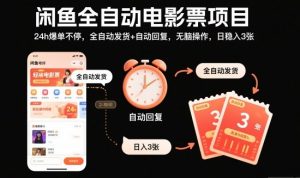 闲鱼全自动电影票项目,24h爆单不停,全自动发货+自动回复,无脑操作,日稳入3张【揭秘】-淘金日记