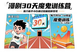 漫剧30天魔鬼训练营，助力新手小白通过短篇短剧变现，每个月5k-1w收益-淘金日记