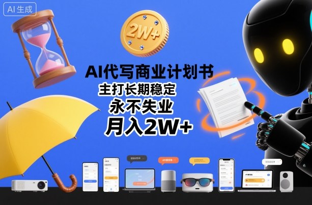 AI代写商业计划书，主打长期稳定，永不失业，月入2W+-淘金日记