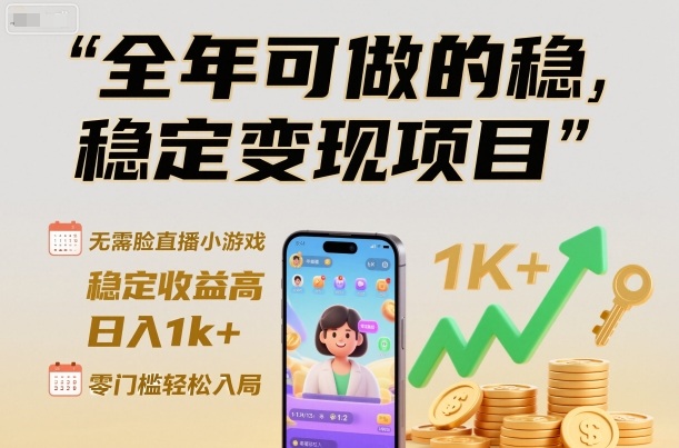 全年可做的稳定变现项目,无需露脸直播小游戏,稳定收益高,日入1k+,零门槛轻松入局【揭秘】-淘金日记