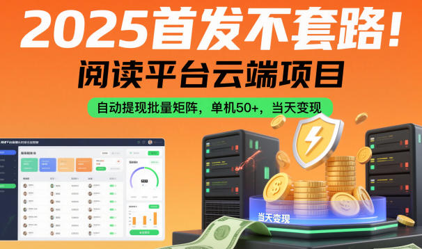 2025首发不套路！阅读平台云端项目，自动提现批量矩阵，单机50+，当天变现【揭秘】-淘金日记