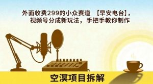 外面收费299的小众赛道【早安电台】，视频号分成新玩法，手把手教你制作-淘金日记