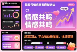 视频号情感赛道新玩法，超高互动，平台收益美滋滋，详细课程-淘金日记