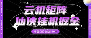全网首发仙侠挂G掘金项目,单窗口月收益150+,全自动操作无需手动【揭秘】-淘金日记