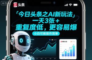 今日头条之AI新玩法,一天3张+,重复度低,更容易爆,小白可做操作简单-淘金日记