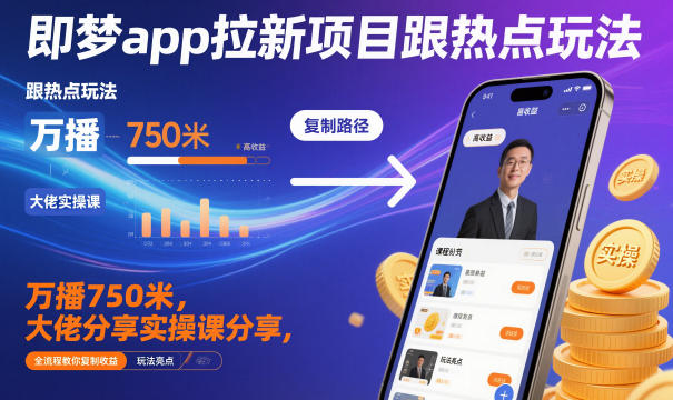即梦app拉新项目跟热点玩法，万播750米，大佬分享实操课分享，全流程教你复制收益-淘金日记