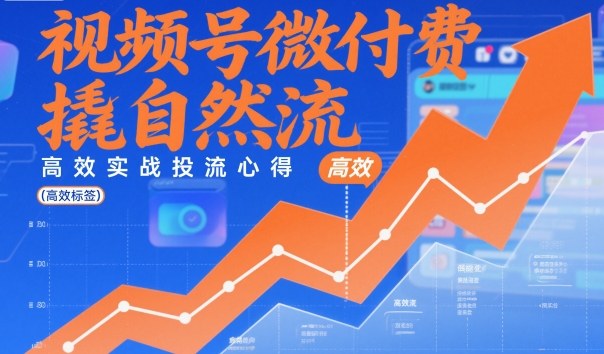 视频号微付费撬自然流,高效实战投流心得-淘金日记