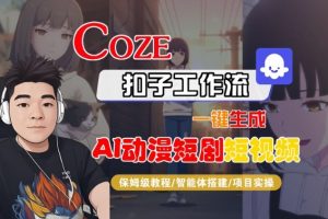 Coze扣子智能体工作流一键生成“AI动漫短剧“短视频，全流程保姆级教学-淘金日记