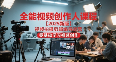 全能视频创作人课程【2025新版】视频拍摄剪辑编导运营,零基础学习视频创作(更新)-淘金日记