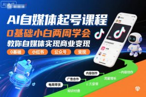 AI自媒体起号课程,0基础小白两周学会,教你自媒体实现商业变现-淘金日记