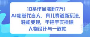 10条作品涨粉7W！AI幼崽代言人，育儿赛道新玩法，轻松变现，手把手实操课-淘金日记