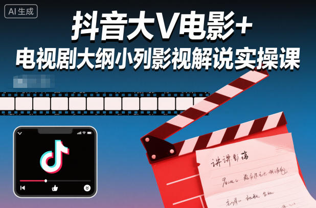 抖音大V电影+电视剧大纲小列影视剧解说实操课-淘金日记