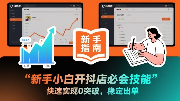 新手小白开抖店必会技能,快速实现0突破,稳定出单-淘金日记