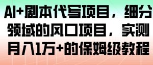AI+剧本代写项目，细分领域的风口项目，实测月入1W+的保姆级教程-淘金日记