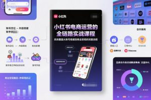 小红书电商运营的全链路实战课程,系统覆盖从账号搭建到商业变现的完整流程-淘金日记