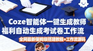 Coze智能体一键生成教师福利自动生成考试试卷工作流,全网最新保姆级搭建教程+工作流源码-淘金日记