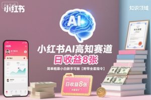 小红书AI高知赛道，日收益8张，简单粗暴小白新手可做【附带全套指令】-淘金日记