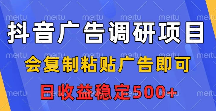 抖音广告调研项目，会复制粘贴广告即可，任务没有上限，日收益稳定5张【揭秘】-淘金日记