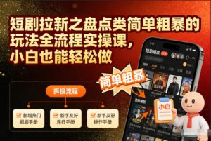 短剧拉新之盘点类简单粗暴的玩法全流程实操课,小白也能轻松做-淘金日记