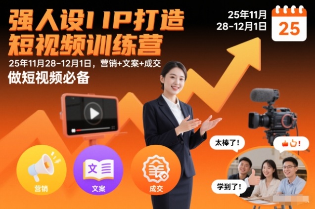 强人设IP打造短视频训练营25年11月28-12月1日,营销+文案+成交,做短视频必备-淘金日记