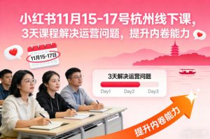 小红书11月15-17号杭州线下课,3天课程解决运营问题,提升内卷能力【音频+PPT图片】-淘金日记