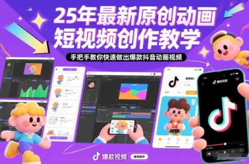 25年最新原创动画短视频创作教学,手把手教你快速做出爆款抖音动画视频-淘金日记