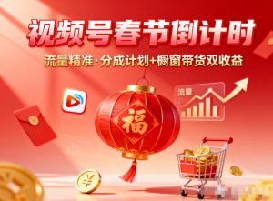 视频号做春节倒计时,流量精准,分成计划+橱窗带货双收益-淘金日记