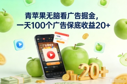 青苹果无脑看广告掘金,一天100个广告保底收益20+-淘金日记