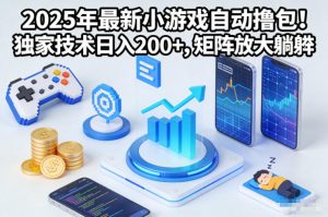 2025年最新小游戏自动撸包!独家技术日入2张+,矩阵放大躺賺【揭秘】-淘金日记
