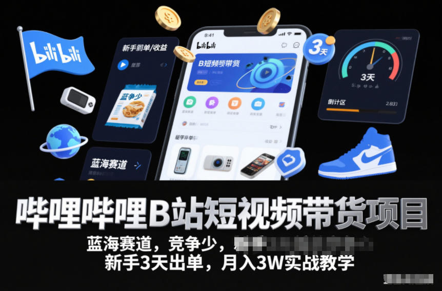 哔哩哔哩B站短视频带货项目，蓝海赛道，竞争少，新手3天出单，月入3W实战教学-淘金日记