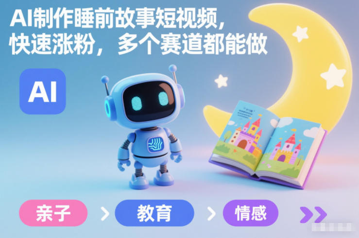 AI制作睡前故事短视频，快速涨粉，多个赛道都能做-淘金日记